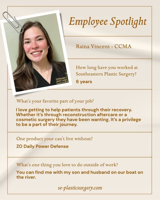 ✨ Employee Spotlight ✨
Meet Raina Vincent, CCMA – a vital part of our Southeastern Plastic Surgery team for the past 6 years!

Raina loves helping patients through their recovery journeys, whether it’s reconstruction or a cosmetic procedure they’ve been dreaming of. 💛

Her go-to product? ZO Daily Power Defense
Her favorite way to unwind? Spending time on the river with her husband and son 🚤🌊

We’re so grateful for Raina’s dedication, compassion, and the positivity she brings to our patients every day. 💫